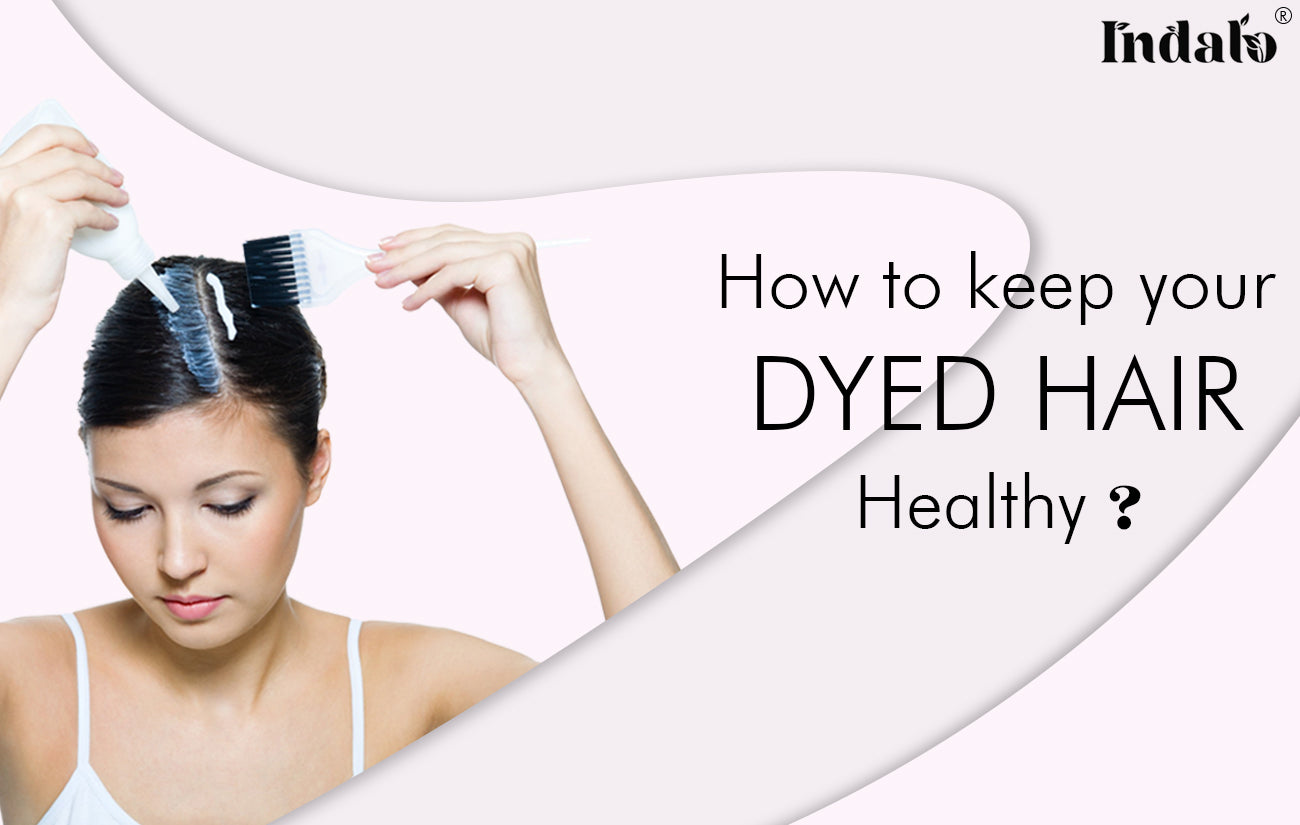 How To Keep Your Dyed Hair Healthy? Indalo